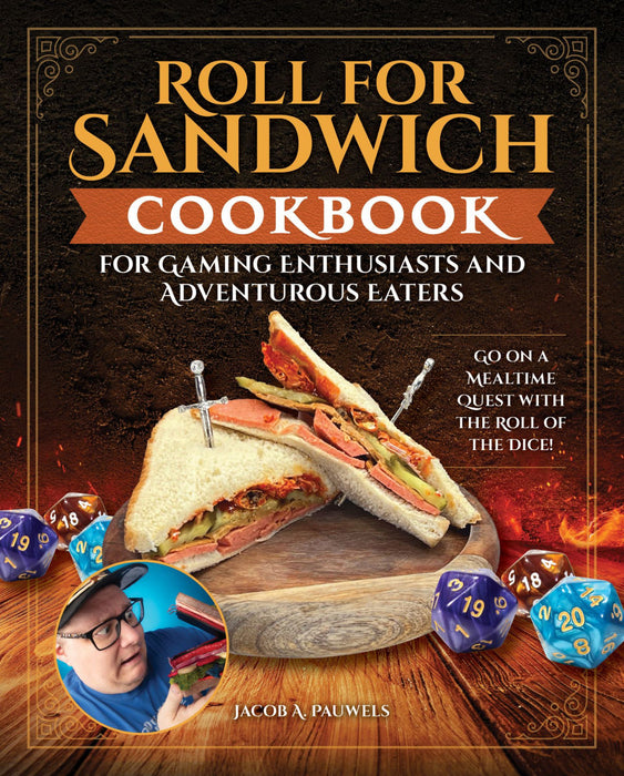 Roll for Sandwich® Cookbook for Gaming Enthusiasts and Adventurous Eaters: Go on a Mealtime Quest with the Roll of the Dice!